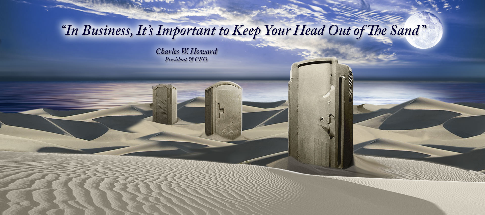 In Business, It's Important to Keep Your Head Out of the Sand- Charles W. Howard, President and CEO